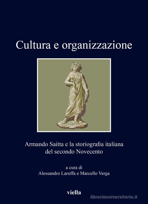 Cultura e organizzazione. Armando Saitta e la storiografia italiana del secondo Novecento edito da Viella
