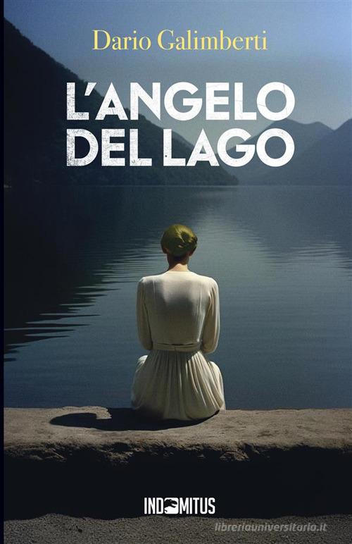 L' angelo del lago di Dario Galimberti edito da Indomitus Publishing