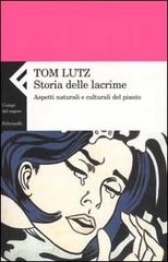 Storia delle lacrime. Aspetti naturali e culturali del pianto di Tom Lutz edito da Feltrinelli