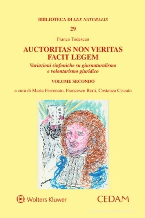 Auctoritas non veritas facit legem. Variazioni sinfoniche su giusnaturalismo e volontarismo giuridico vol. 2 di Franco Todescan edito da CEDAM