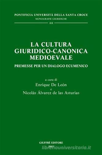 La cultura giuridico-canonica medioevale. Premesse per un dialogo ecumenico di Enrique de Leon, Nicolás Álvarez de Las Asturias edito da Giuffrè