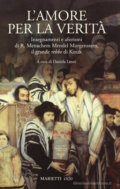 L' amore per la verità. Insegnamenti e aforismi di R. Menachem Mendel Morgenstern, il grande rebbe di Kotzk di Menachem Mendel Schneerson edito da Marietti 1820