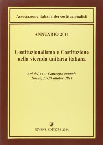 Annuario 2011. Costituzionalismo e Costituzione nella vicenda unitaria italiana edito da Jovene