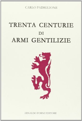 Trenta centurie di armi gentilizie di Carlo Padiglione edito da Forni
