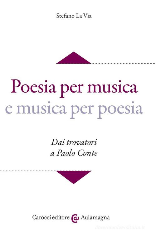 Poesia per musica e musica per poesia. Dai trovatori a Paolo Conte. Con CD-ROM di Stefano La Via edito da Carocci