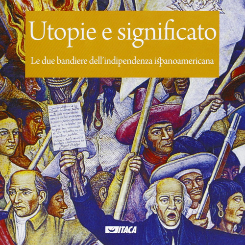 Utopie e significato. Le due bandiere dell'indipendenza ispanoamericana edito da Itaca (Castel Bolognese)