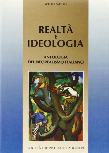 Realtà e ideologia. Antologia del neorealismo italiano. Per le Scuole superiori di Walter Mauro edito da Dante Alighieri