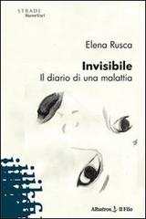 Invisibile. Il diario di una malattia di Elena Rusca edito da Gruppo Albatros Il Filo