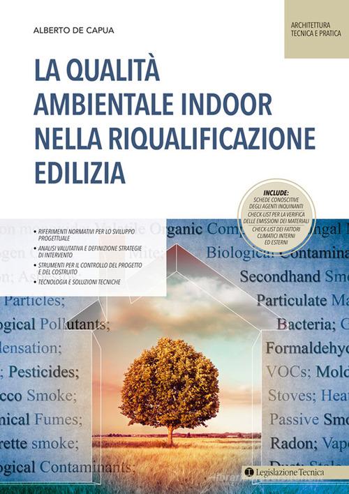 La qualità ambientale indoor nella riqualificazione edilizia di Alberto De Capua edito da Legislazione Tecnica