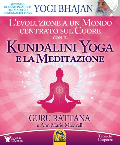 L' evoluzione a un mondo centrato sul cuore con il kundalini yoga e la meditazione di Guru Rattana, Ann Marie Maxwell edito da Bis