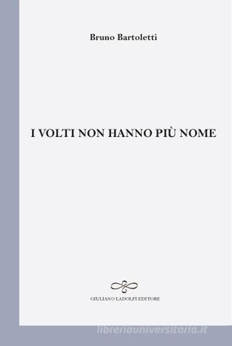 I volti non hanno più un nome di Bruno Bartoletti edito da Giuliano Ladolfi Editore