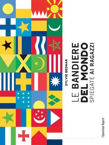 Le bandiere del mondo spiegate ai ragazzi di Sylvie Bednar edito da L'Ippocampo Ragazzi