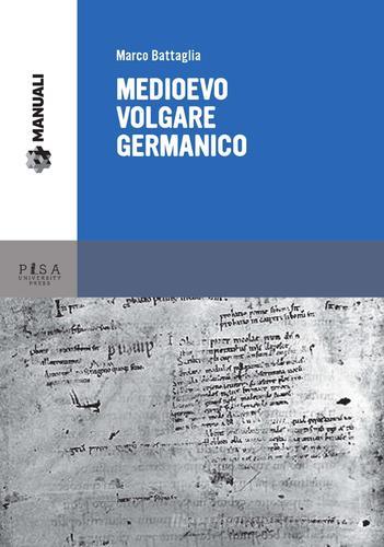 Medioevo volgare germanico di Marco Battaglia edito da Pisa University Press