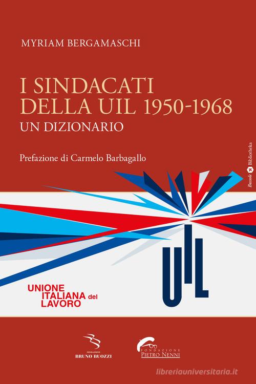 I sindacati della UIL 1950-1968. Un dizionario di Myriam Bergamaschi edito da Bibliotheka Edizioni