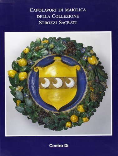 Capolavori di maiolica della collezione Strozzi Sacrati edito da Centro Di