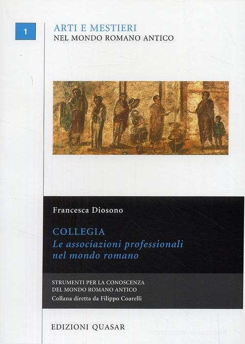 Collegia. Le associazioni professionali nel mondo romano di Francesca Diosono edito da Quasar