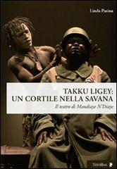 Takku Ligey. Un cortile nella savana. Il teatro di Mandiaye N'Diaye di Linda Pasina edito da Titivillus
