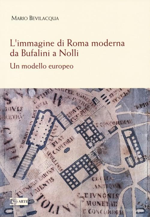 L' immagine di Roma moderna. Da Bufalini a Nolli. Un modello europeo di Mario Bevilacqua edito da Artemide