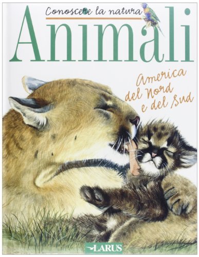Animali. America del Nord e del Sud edito da Larus