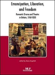 Emancipation, liberation and freedom. Romantic drama and theatre in Britain (1760-1830) edito da Monte Università Parma