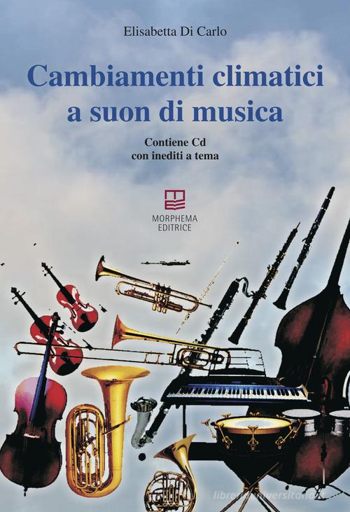 Cambiamenti climatici a suon di musica. Con CD-Audio di Elisabetta Di Carlo edito da Morphema Editrice