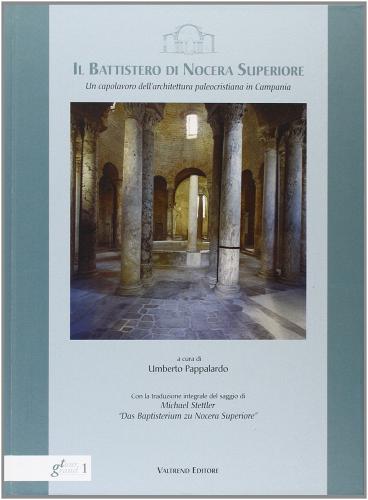 Il battistero di Nocera Superiore. Un capolavoro dell'architettura paleocristiana in Campania. Ediz. illustrata di Michael Stettler, Umberto Pappalardo, Alfonso Gambardella edito da Valtrend