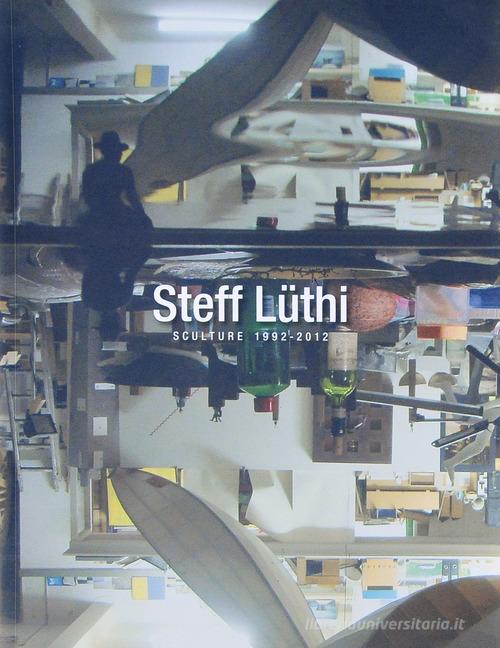 Steff Luethi. Sculture 1992-2012. Ediz. italiana e tedesca edito da Athena (Pietrasanta)