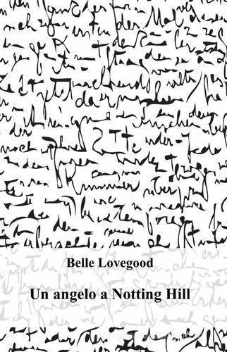 Un angelo a Notting Hill di Belle Lovegood edito da Pubblicato dall'Autore