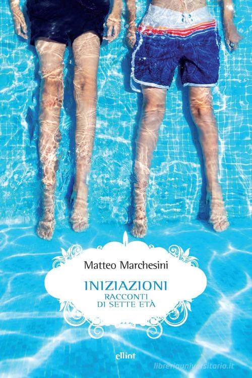 Libro Iniziazioni. Racconti di sette età di Matteo Marchesini Scatti di Elliot