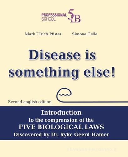 Disease is something else! Introduction to the comprehension of the Five Biological Laws discovered by Dr. Ryke Geerd Hamer. Ediz. multilingue di Mark U. Pfister edito da Secondo Natura