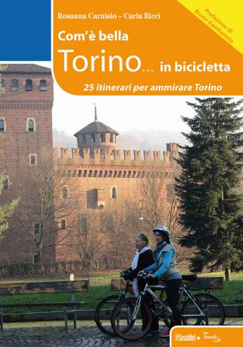 Com'è bella Torino... in bicicletta. 25 itinerari per ammirare Torino di Rosanna Carnisio, Carla Ricci edito da Susalibri