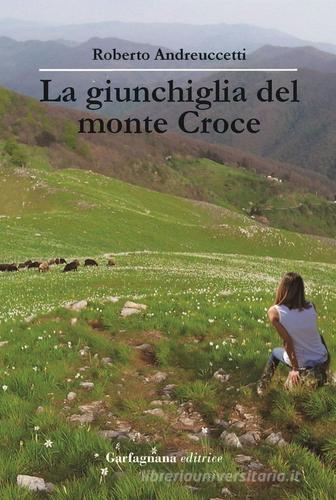 La giunchiglia del Monte Croce di Roberto Andreuccetti edito da Garfagnana Editrice