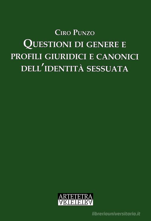 Questioni di genere e profili giuridici e canonici dell'identità sessuata di Ciro Punzo edito da Artetetra Edizioni