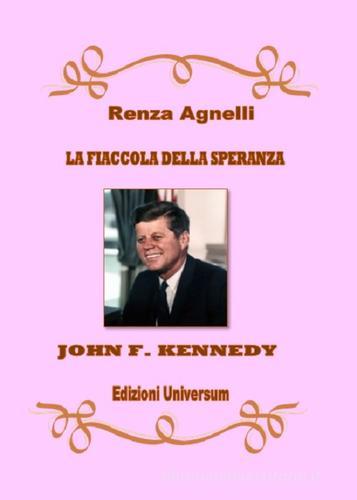La fiaccola della speranza. John F. Kennedy. Nuova ediz. di Renza Agnelli edito da Edizioni Universum