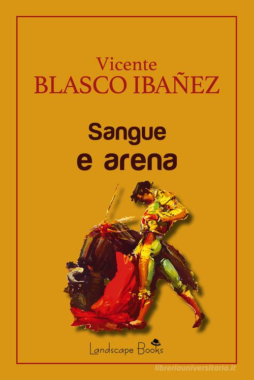Sangue e arena di Vicente Blasco Ibáñez edito da Landscape Books