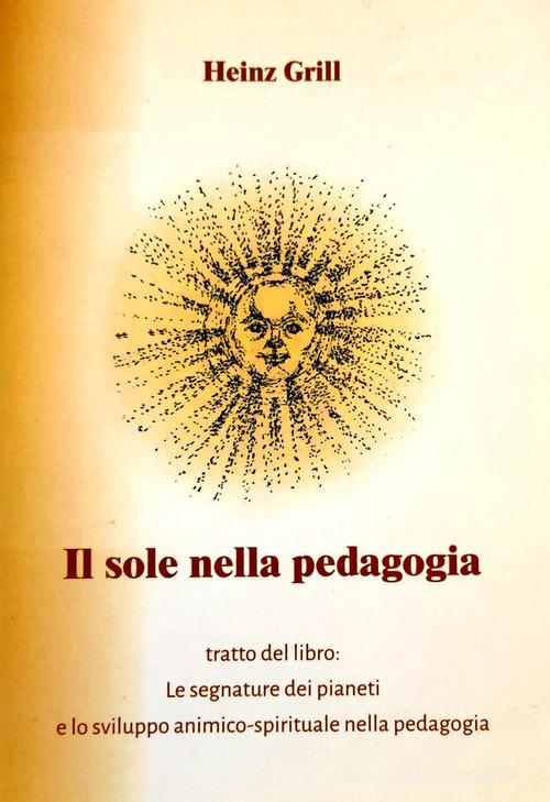 Il sole nella pedagogia tratto dal libro. Le segnature dei pianeti e lo sviluppo animico-spirituale nella pedagogia di Heinz Grill edito da Stephan Wunderlich Verlag