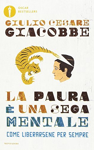 La paura è una sega mentale. Come liberarsene per sempre di Giulio Cesare Giacobbe edito da Mondadori