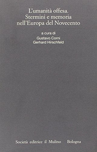 L' umanità offesa. Stermini e memoria nell'Europa del Novecento edito da Il Mulino