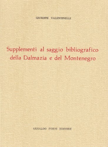 Supplementi al saggio bibliografico della Dalmazia e del Montenegro (rist. anast. 1862) di Giuseppe Valentinelli edito da Forni