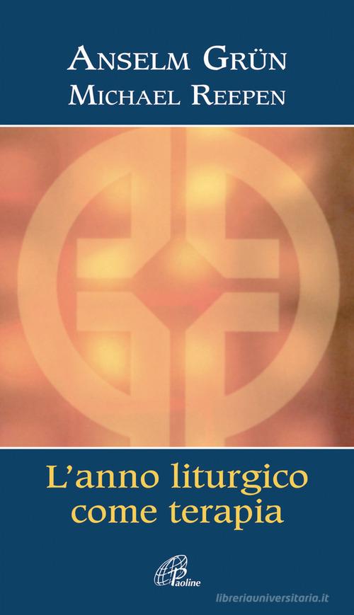 L' anno liturgico come terapia di Anselm Grün, Michael Reepen edito da Paoline Editoriale Libri