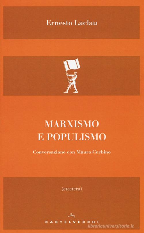 Marxismo e populismo. Conversazione con Mauro Cerbino di Ernesto Laclau, Mauro Cerbino edito da Castelvecchi