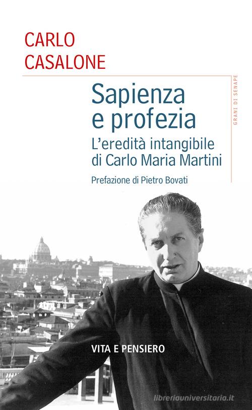 Sapienza e profezia. L'eredità intangibile di Carlo Maria Martini di Carlo Casalone edito da Vita e Pensiero