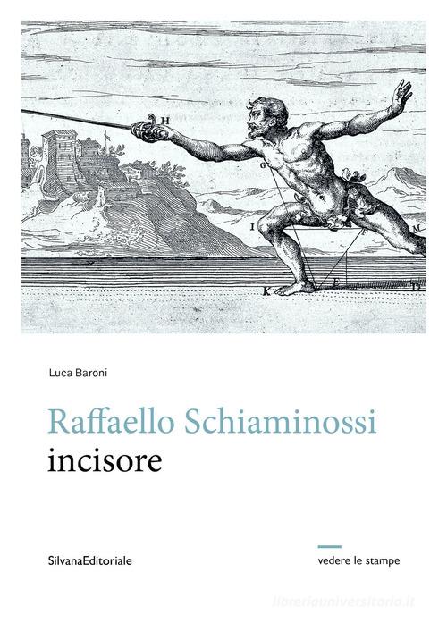 Raffaello Schiaminossi incisore. Ediz. illustrata di Luca Baroni edito da Silvana