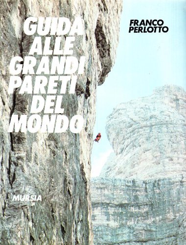 Guida alle grandi pareti del mondo di Franco Perlotto edito da Ugo Mursia Editore