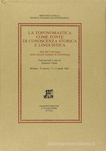 La toponomastica come fonte di conoscenza storica e linguistica. Atti del Convegno (Belluno, 31 marzo-2 aprile 1980) edito da Giardini