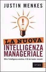 La nuova intelligenza manageriale. Oltre l'intelligenza emotiva: il QI dei leader vincenti di Justin Menkes edito da Etas