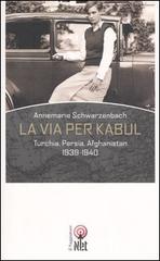 La via per Kabul. Turchia, Persia, Afghanistan 1939-1940 di Annemarie Schwarzenbach edito da Net