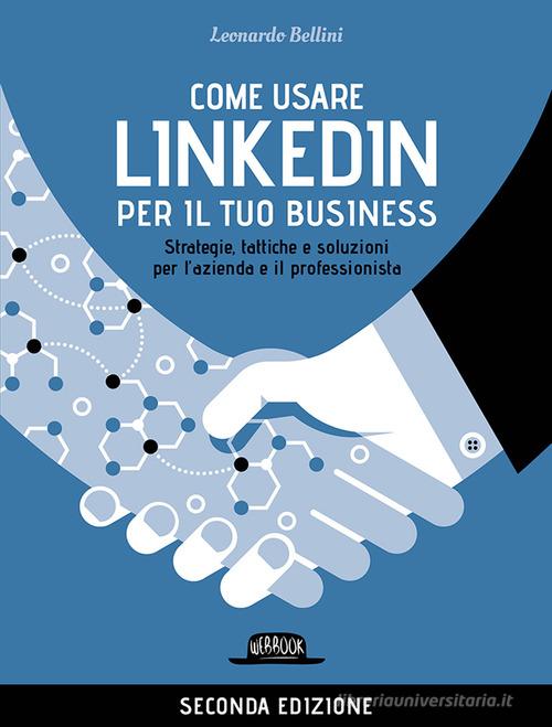 Come usare LinkedIn per il tuo business. Strategie, tattiche e soluzioni per l'azienda e il professionista di Leonardo Bellini edito da Flaccovio Dario