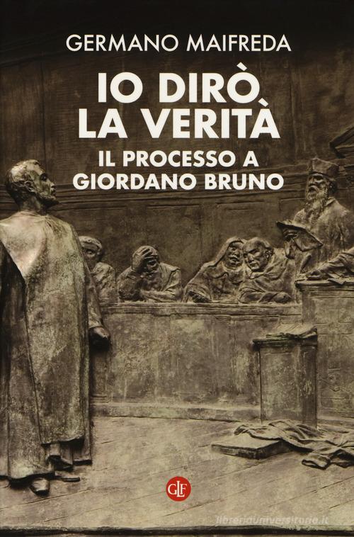 Io dirò la verità. Il processo a Giordano Bruno di Germano Maifreda edito da Laterza