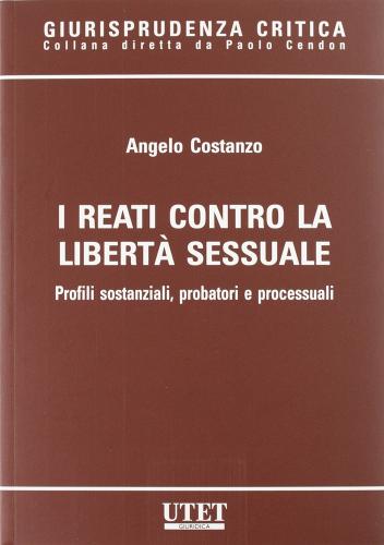 I reati contro la libertà sessuale di Angelo Costanzo edito da Utet Giuridica